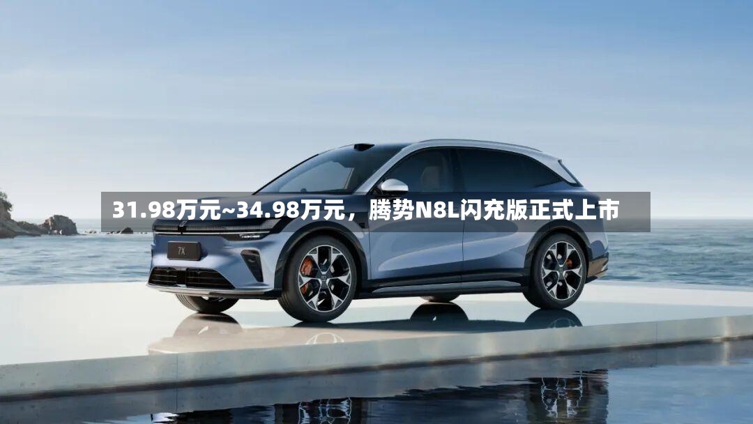31.98万元~34.98万元，腾势N8L闪充版正式上市-第2张图片