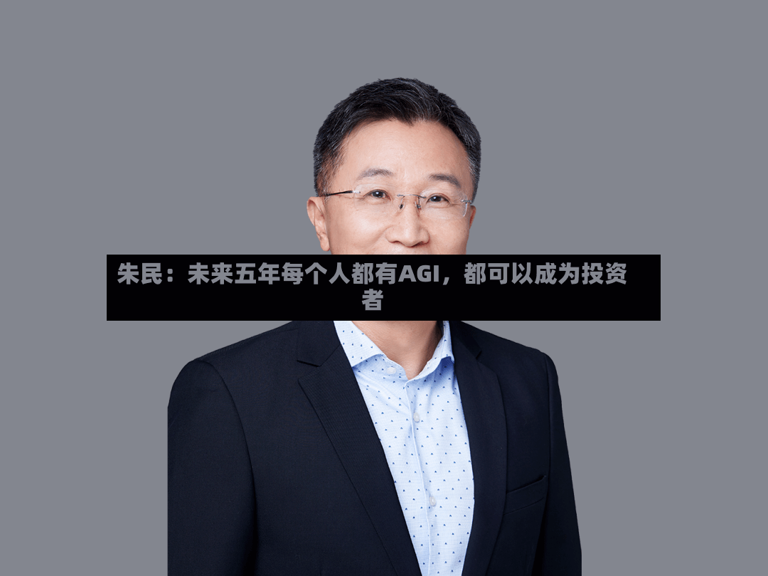 朱民：未来五年每个人都有AGI，都可以成为投资者-第2张图片