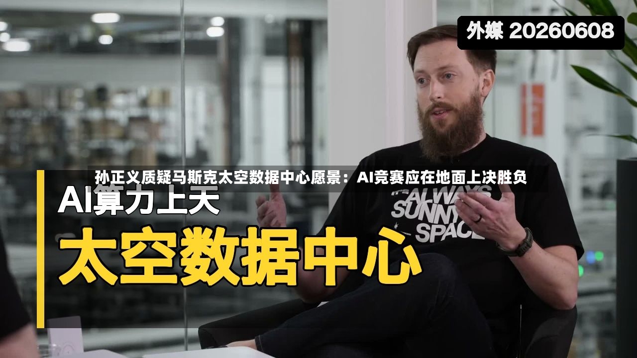 孙正义质疑马斯克太空数据中心愿景：AI竞赛应在地面上决胜负