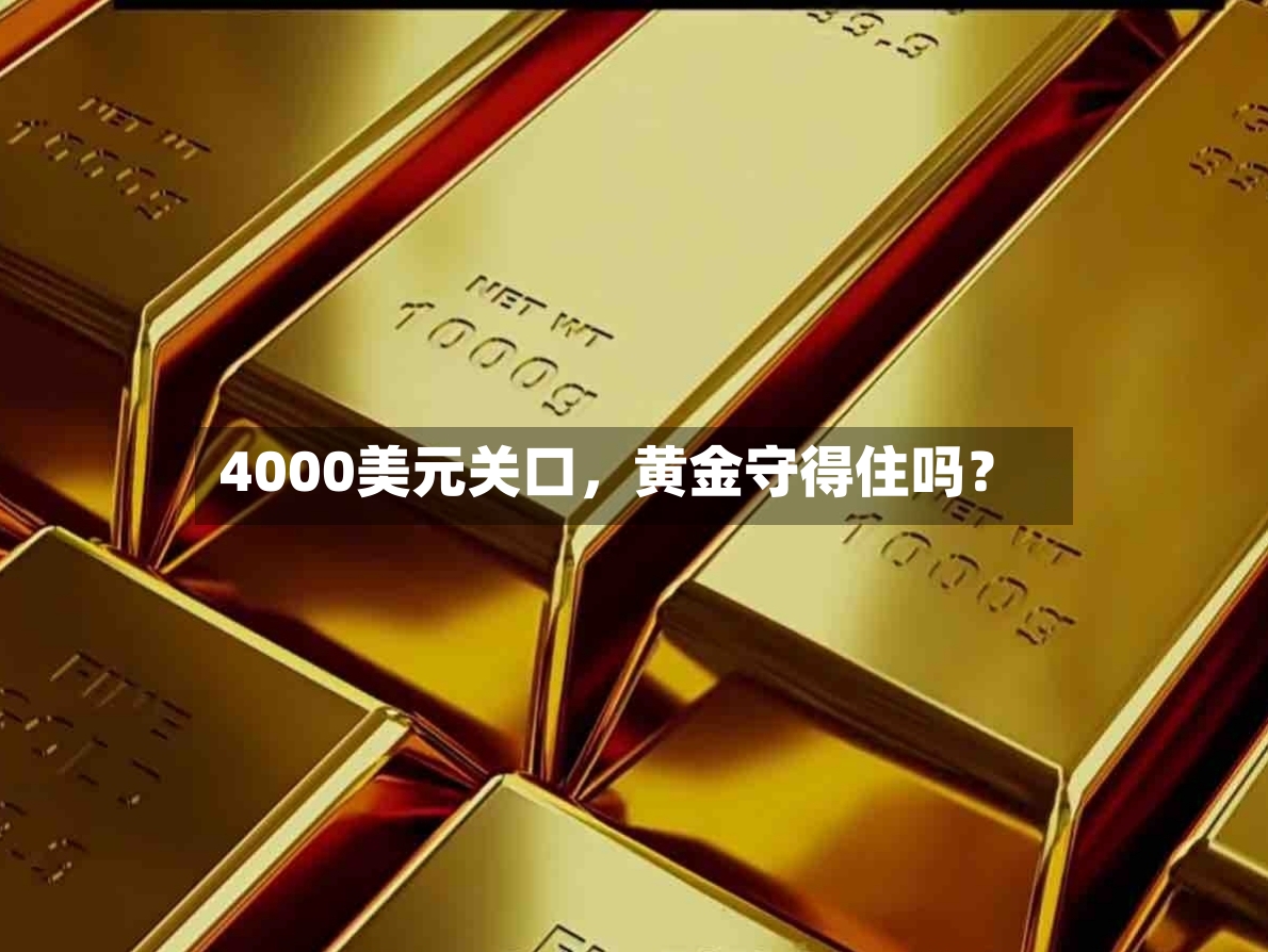 4000美元关口，黄金守得住吗？