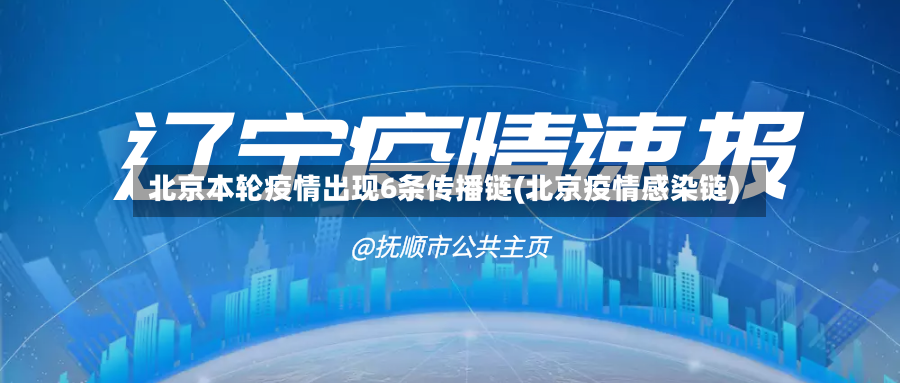 北京本轮疫情出现6条传播链(北京疫情感染链)-第2张图片
