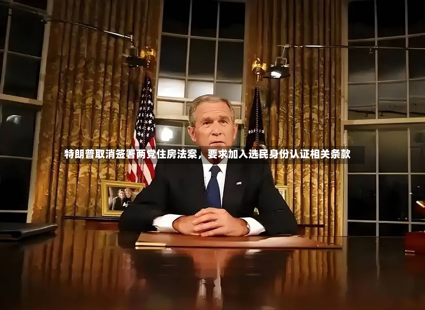 特朗普取消签署两党住房法案	，要求加入选民身份认证相关条款-第3张图片