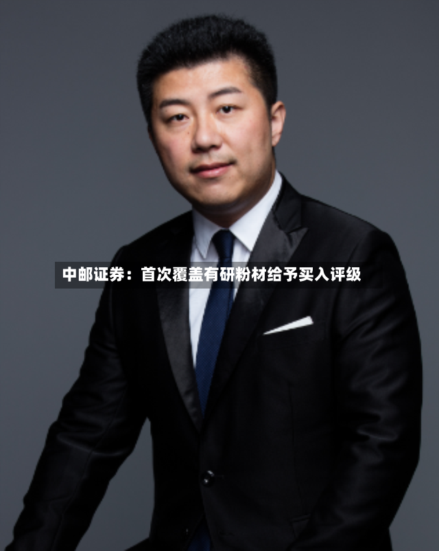 中邮证券：首次覆盖有研粉材给予买入评级