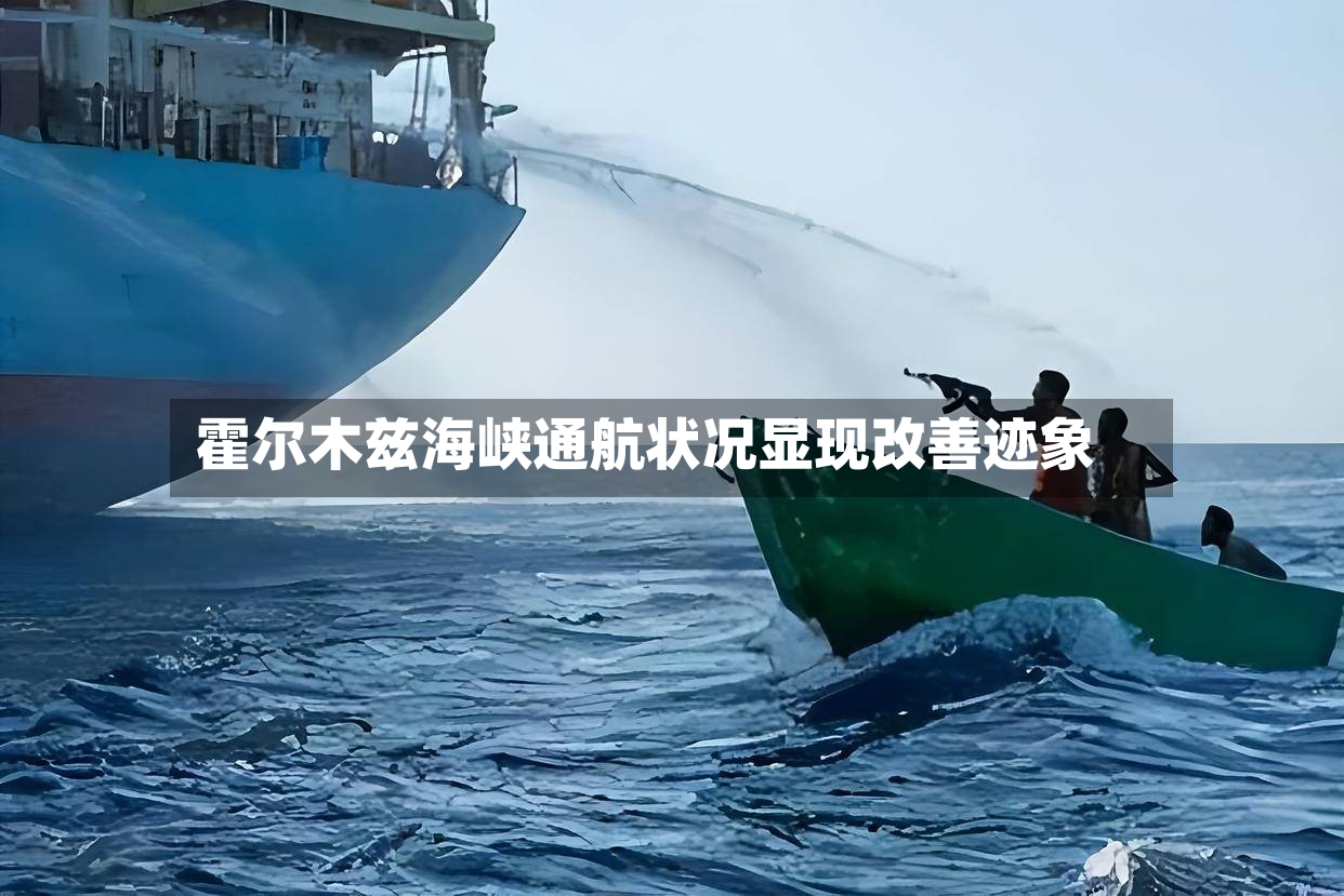 霍尔木兹海峡通航状况显现改善迹象-第3张图片