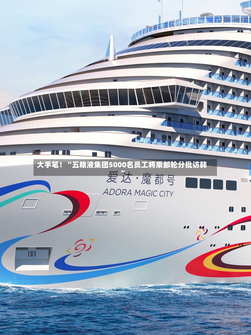 大手笔！“五粮液集团5000名员工将乘邮轮分批访韩”-第2张图片