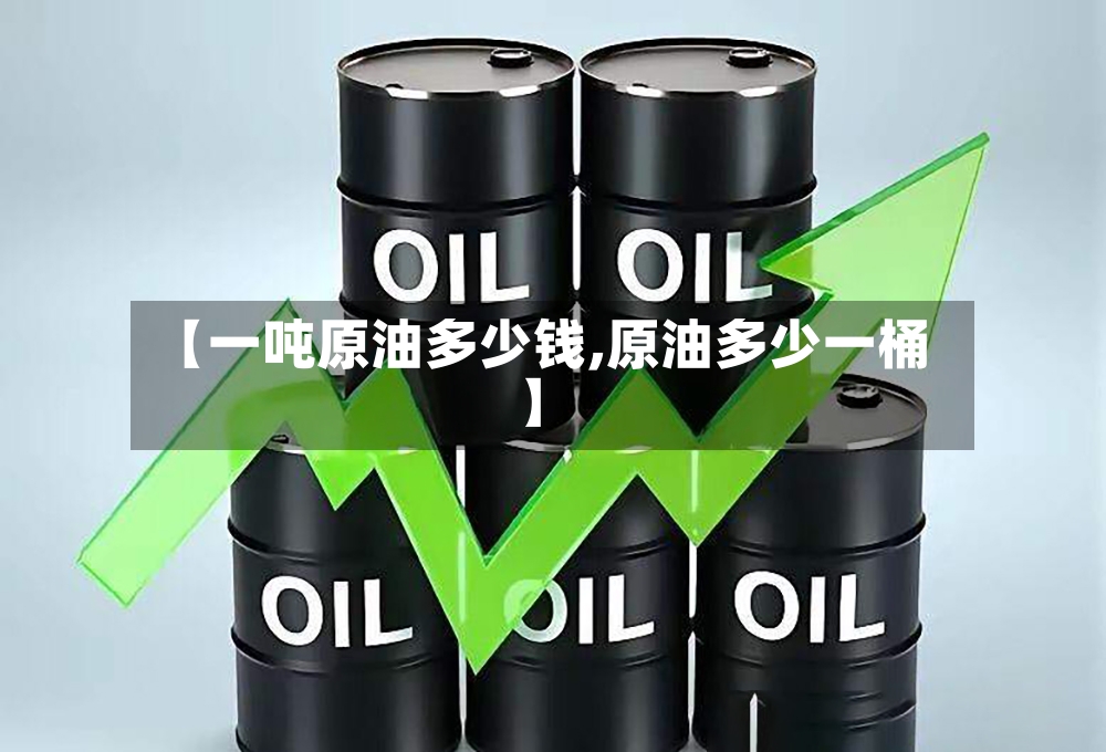 【一吨原油多少钱,原油多少一桶】-第3张图片