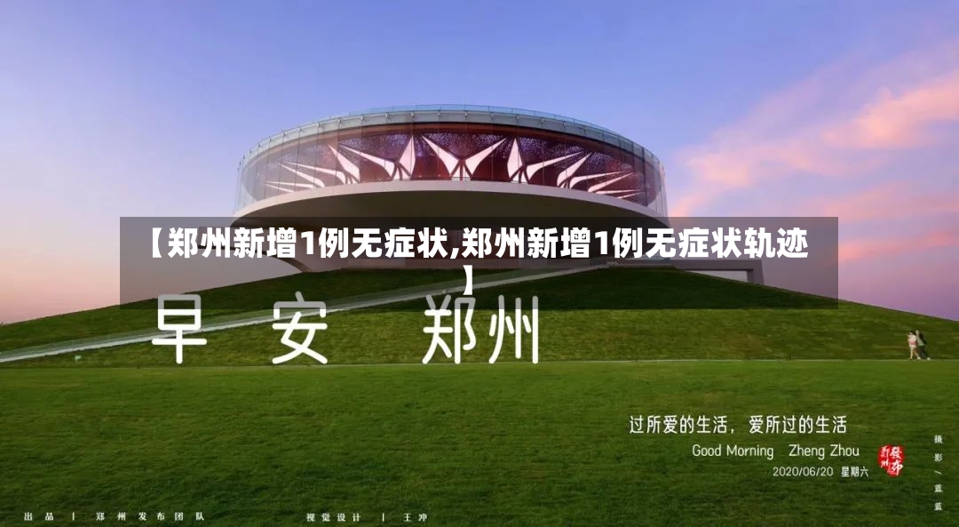 【郑州新增1例无症状,郑州新增1例无症状轨迹】