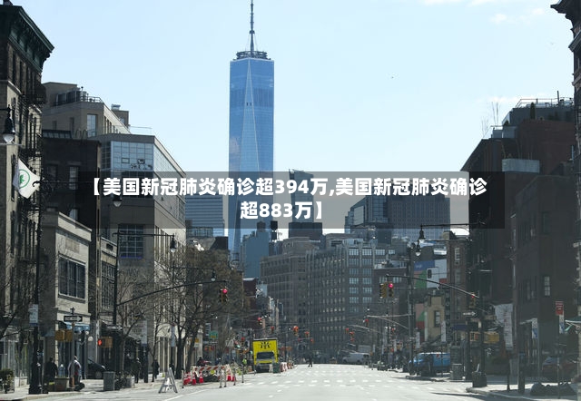 【美国新冠肺炎确诊超394万,美国新冠肺炎确诊超883万】-第2张图片