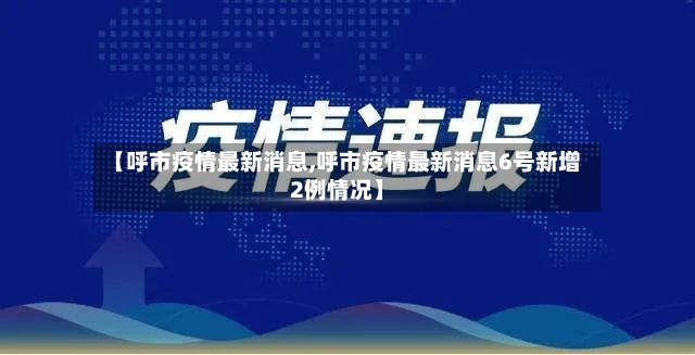 【呼市疫情最新消息,呼市疫情最新消息6号新增2例情况】