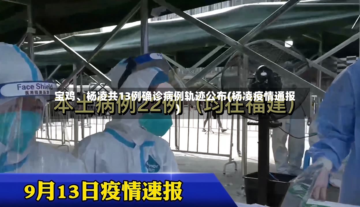 宝鸡、杨凌共13例确诊病例轨迹公布(杨凌疫情通报)-第2张图片