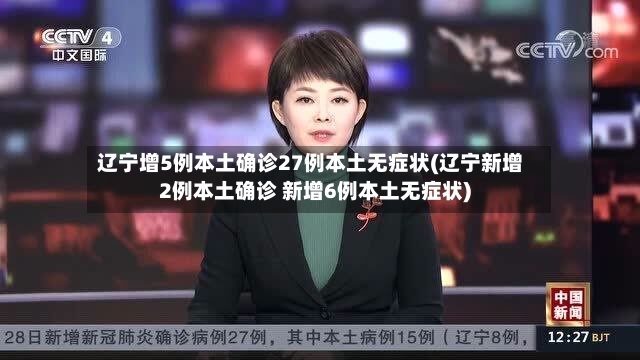 辽宁增5例本土确诊27例本土无症状(辽宁新增2例本土确诊 新增6例本土无症状)