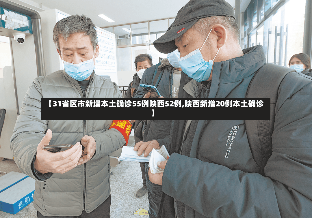 【31省区市新增本土确诊55例陕西52例,陕西新增20例本土确诊】-第3张图片
