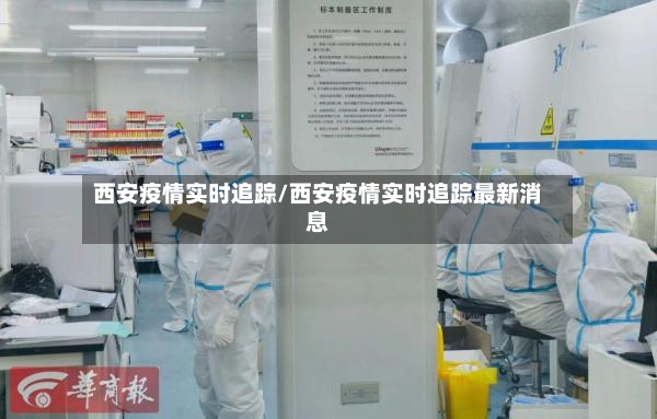 西安疫情实时追踪/西安疫情实时追踪最新消息