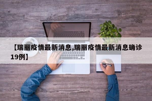 【瑞丽疫情最新消息,瑞丽疫情最新消息确诊19例】