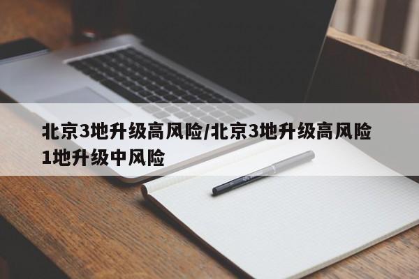 北京3地升级高风险/北京3地升级高风险 1地升级中风险