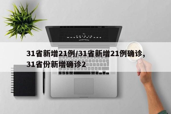 31省新增21例/31省新增21例确诊,31省份新增确诊2