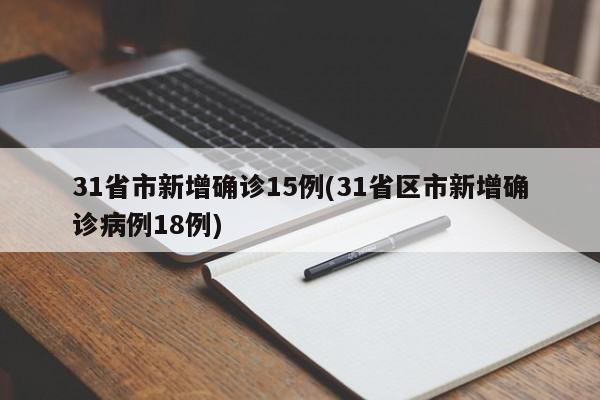 31省市新增确诊15例(31省区市新增确诊病例18例)