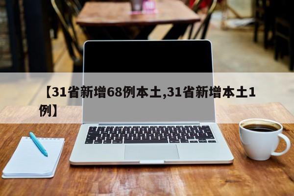 【31省新增68例本土,31省新增本土1例】