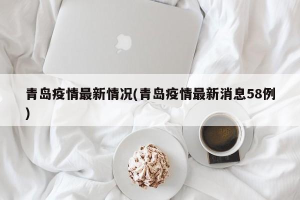 青岛疫情最新情况(青岛疫情最新消息58例)