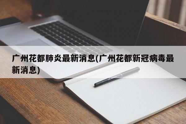 广州花都肺炎最新消息(广州花都新冠病毒最新消息)