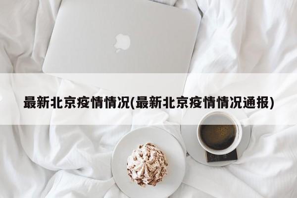最新北京疫情情况(最新北京疫情情况通报)