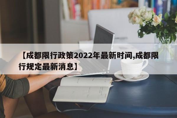 【成都限行政策2022年最新时间,成都限行规定最新消息】