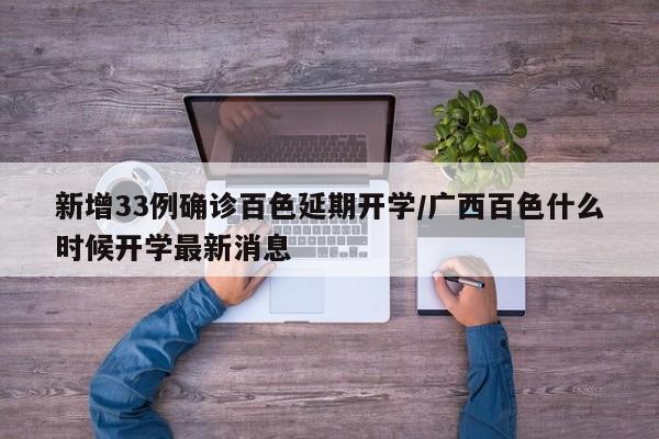 新增33例确诊百色延期开学/广西百色什么时候开学最新消息