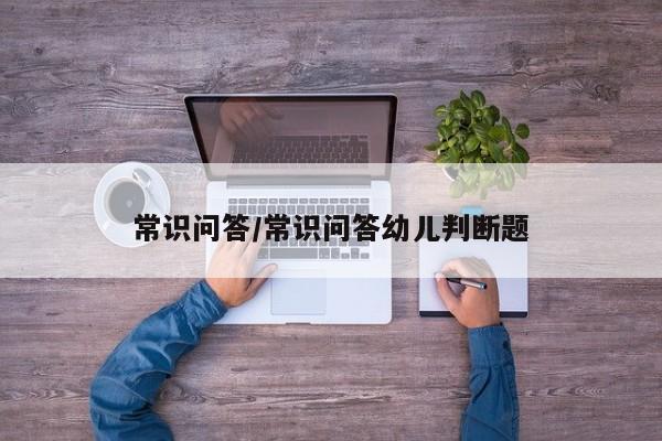 常识问答/常识问答幼儿判断题
