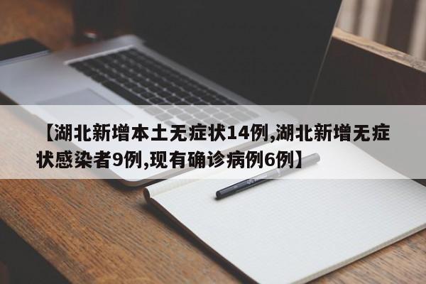 【湖北新增本土无症状14例,湖北新增无症状感染者9例,现有确诊病例6例】