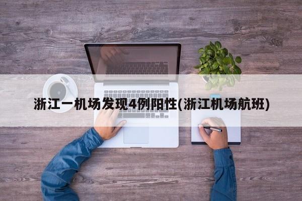浙江一机场发现4例阳性(浙江机场航班)