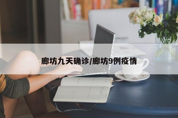 廊坊九天确诊/廊坊9例疫情