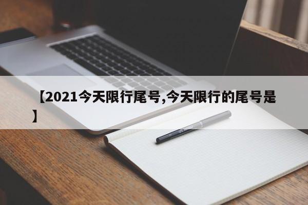 【2021今天限行尾号,今天限行的尾号是】