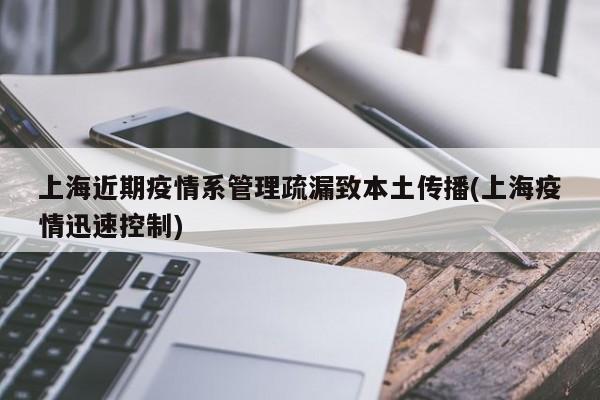 上海近期疫情系管理疏漏致本土传播(上海疫情迅速控制)