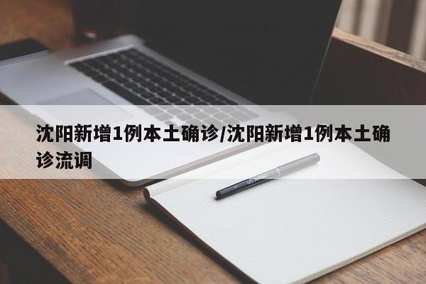 沈阳新增1例本土确诊/沈阳新增1例本土确诊流调