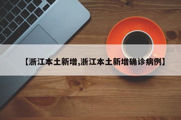 【浙江本土新增,浙江本土新增确诊病例】