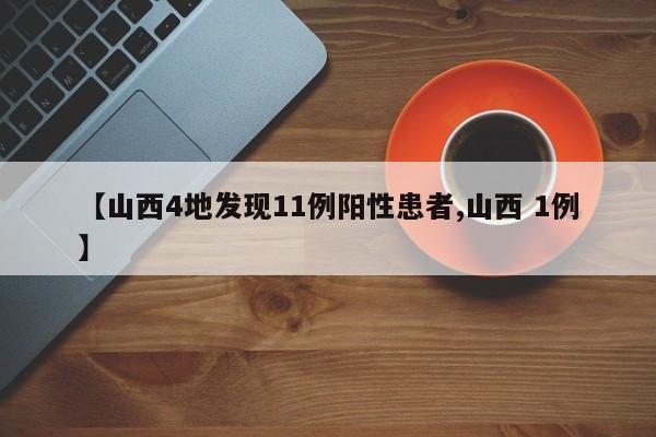 【山西4地发现11例阳性患者,山西 1例】