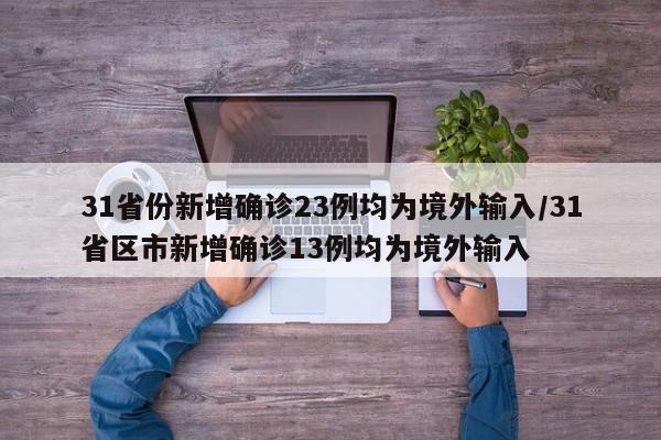 31省份新增确诊23例均为境外输入/31省区市新增确诊13例均为境外输入